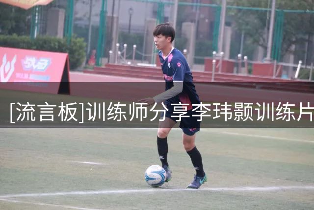 [流言板]训练师分享李玮颢训练片段：挡拆阅读处理/面对内线终结